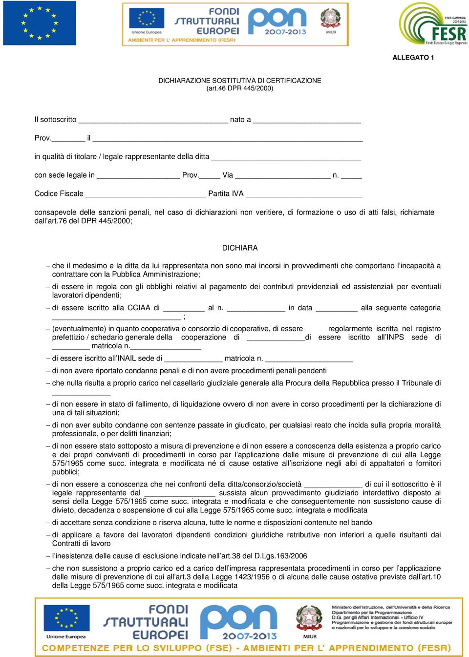 76 del DPR 445/2000; DICHIARA che il medesimo e la ditta da lui rappresentata non sono mai incorsi in provvedimenti che comportano l incapacità a contrattare con la Pubblica Amministrazione; di