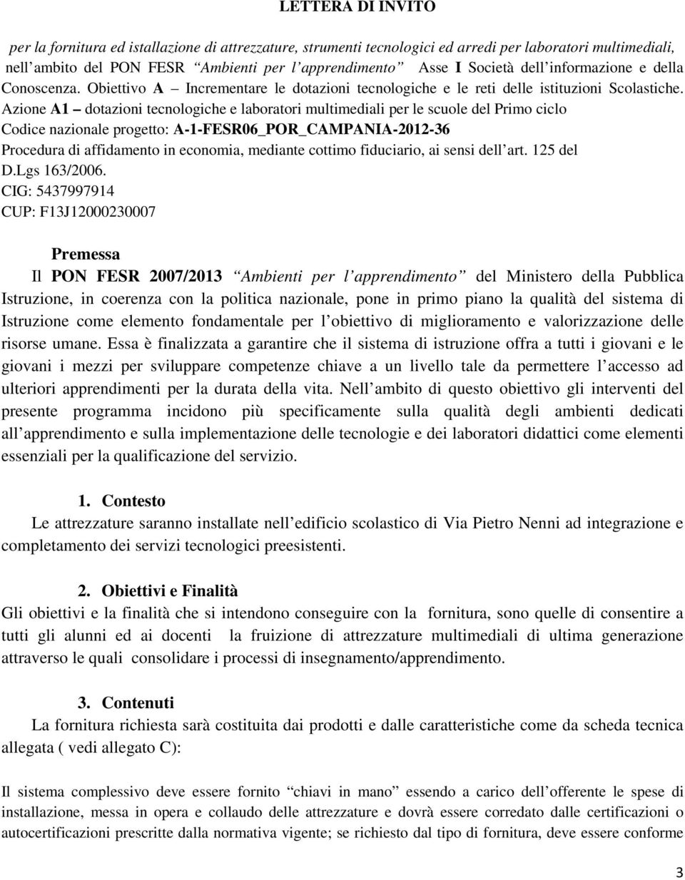 Azione A1 dotazioni tecnologiche e laboratori multimediali per le scuole del Primo ciclo Codice nazionale progetto: A-1-FESR06_POR_CAMPANIA-2012-36 Procedura di affidamento in economia, mediante