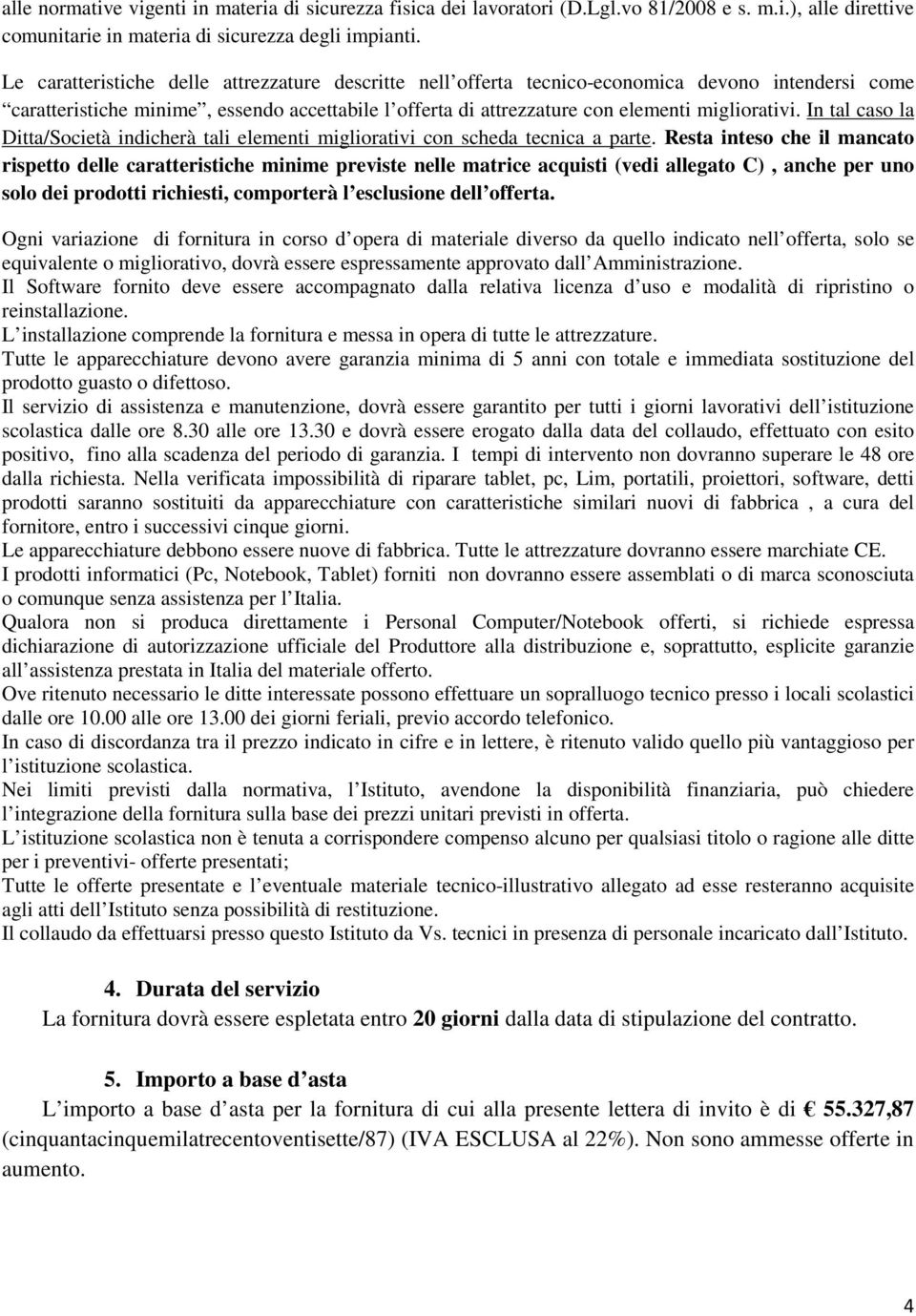 In tal caso la Ditta/Società indicherà tali elementi migliorativi con scheda tecnica a parte.