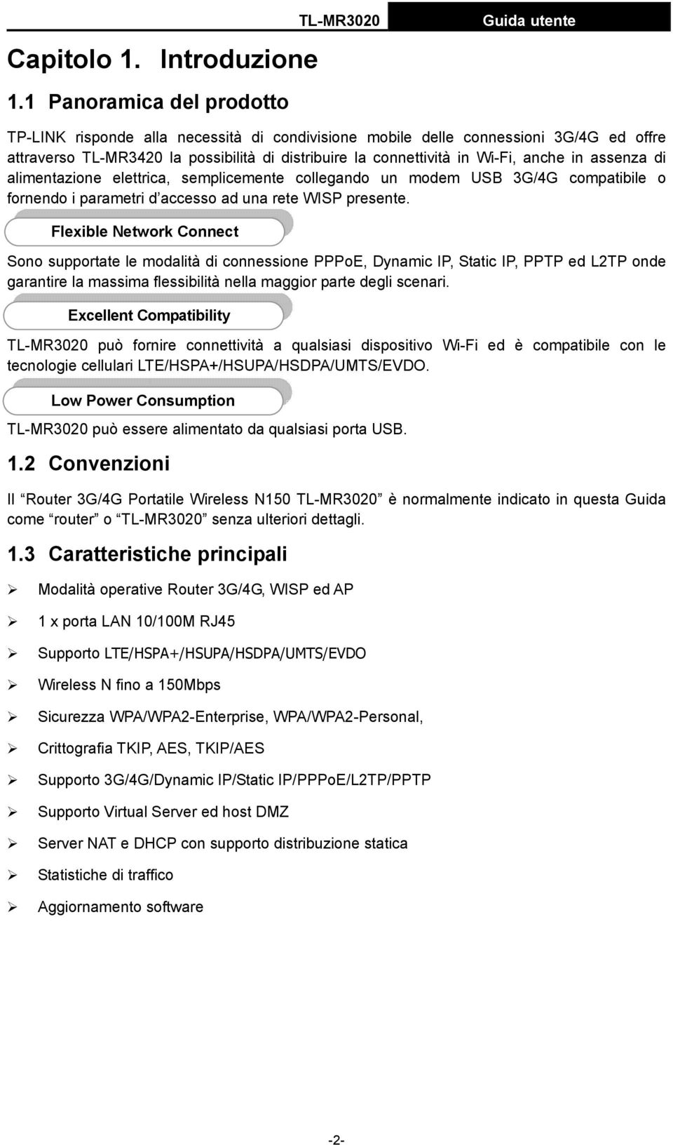 assenza di alimentazione elettrica, semplicemente collegando un modem USB 3G/4G compatibile o fornendo i parametri d accesso ad una rete WISP presente.