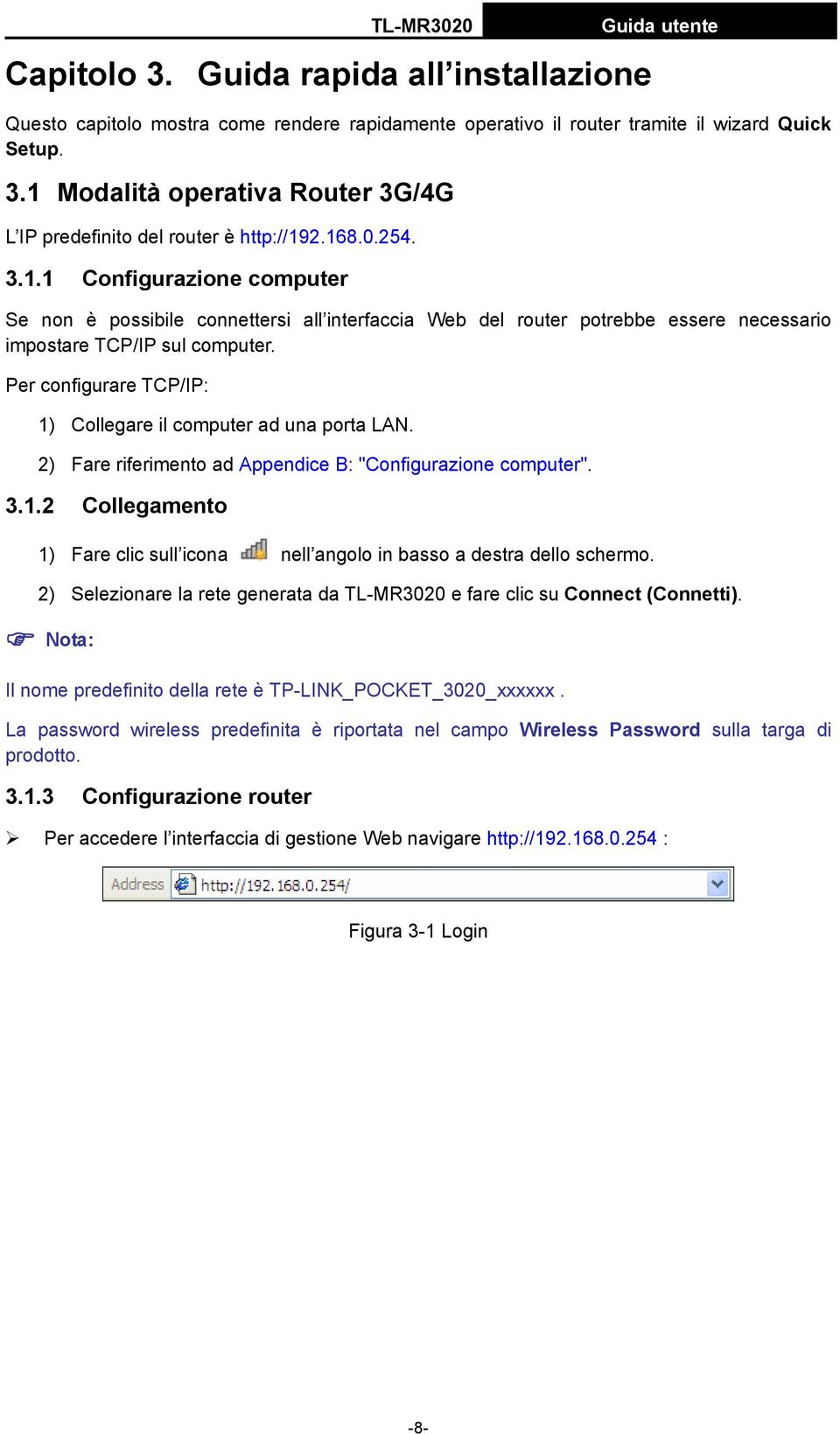 Per configurare TCP/IP: 1) Collegare il computer ad una porta LAN. 2) Fare riferimento ad Appendice B: "Configurazione computer". 3.1.2 Collegamento 1) Fare clic sull icona nell angolo in basso a destra dello schermo.