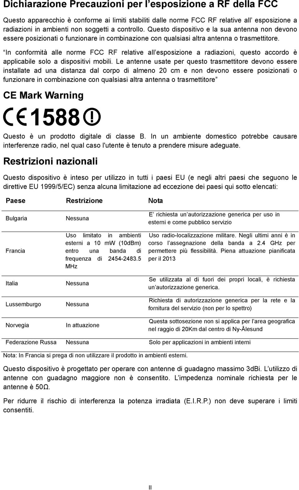 In conformità alle norme FCC RF relative all esposizione a radiazioni, questo accordo è applicabile solo a dispositivi mobili.