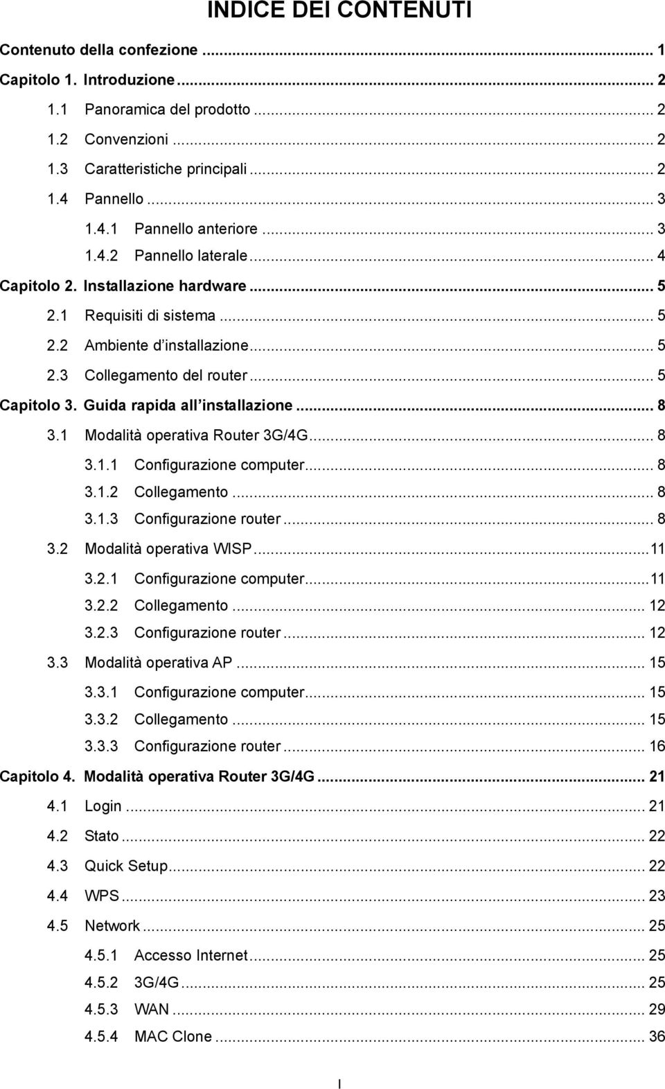 Guida rapida all installazione... 8 3.1 Modalità operativa Router 3G/4G... 8 3.1.1 Configurazione computer... 8 3.1.2 Collegamento... 8 3.1.3 Configurazione router... 8 3.2 Modalità operativa WISP.