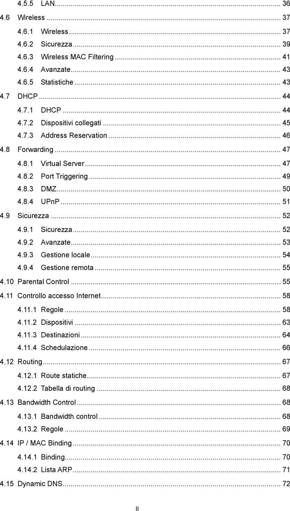 .. 53 4.9.3 Gestione locale... 54 4.9.4 Gestione remota... 55 4.10 Parental Control... 55 4.11 Controllo accesso Internet... 58 4.11.1 Regole... 58 4.11.2 Dispositivi... 63 4.11.3 Destinazioni... 64 4.