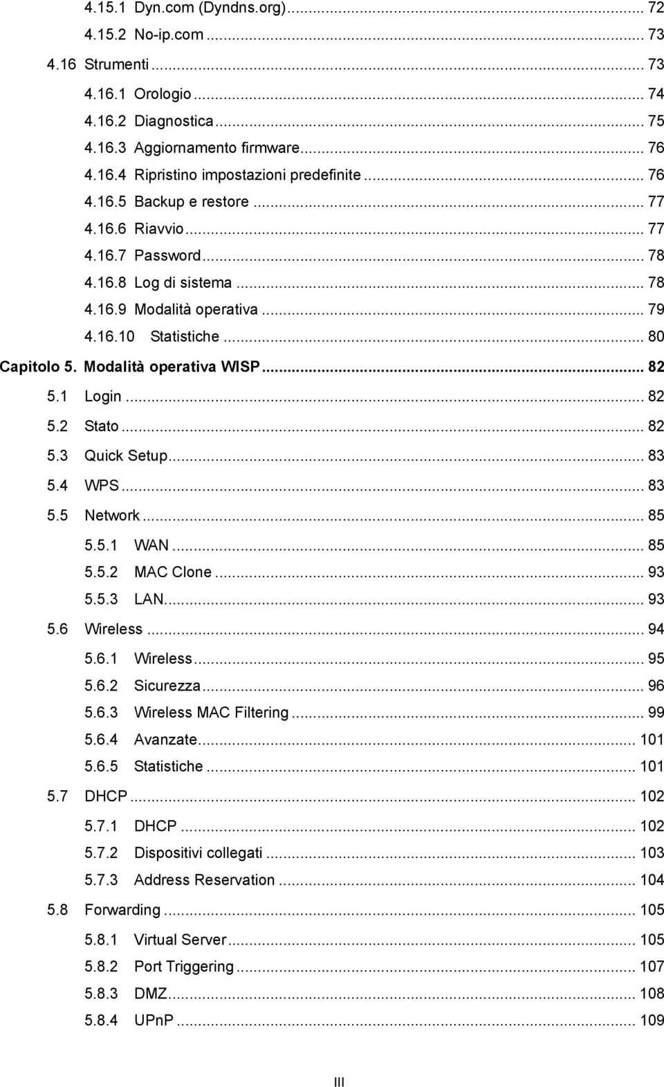 Modalità operativa WISP... 82 5.1 Login... 82 5.2 Stato... 82 5.3 Quick Setup... 83 5.4 WPS... 83 5.5 Network... 85 5.5.1 WAN... 85 5.5.2 MAC Clone... 93 5.5.3 LAN... 93 5.6 Wireless... 94 5.6.1 Wireless.