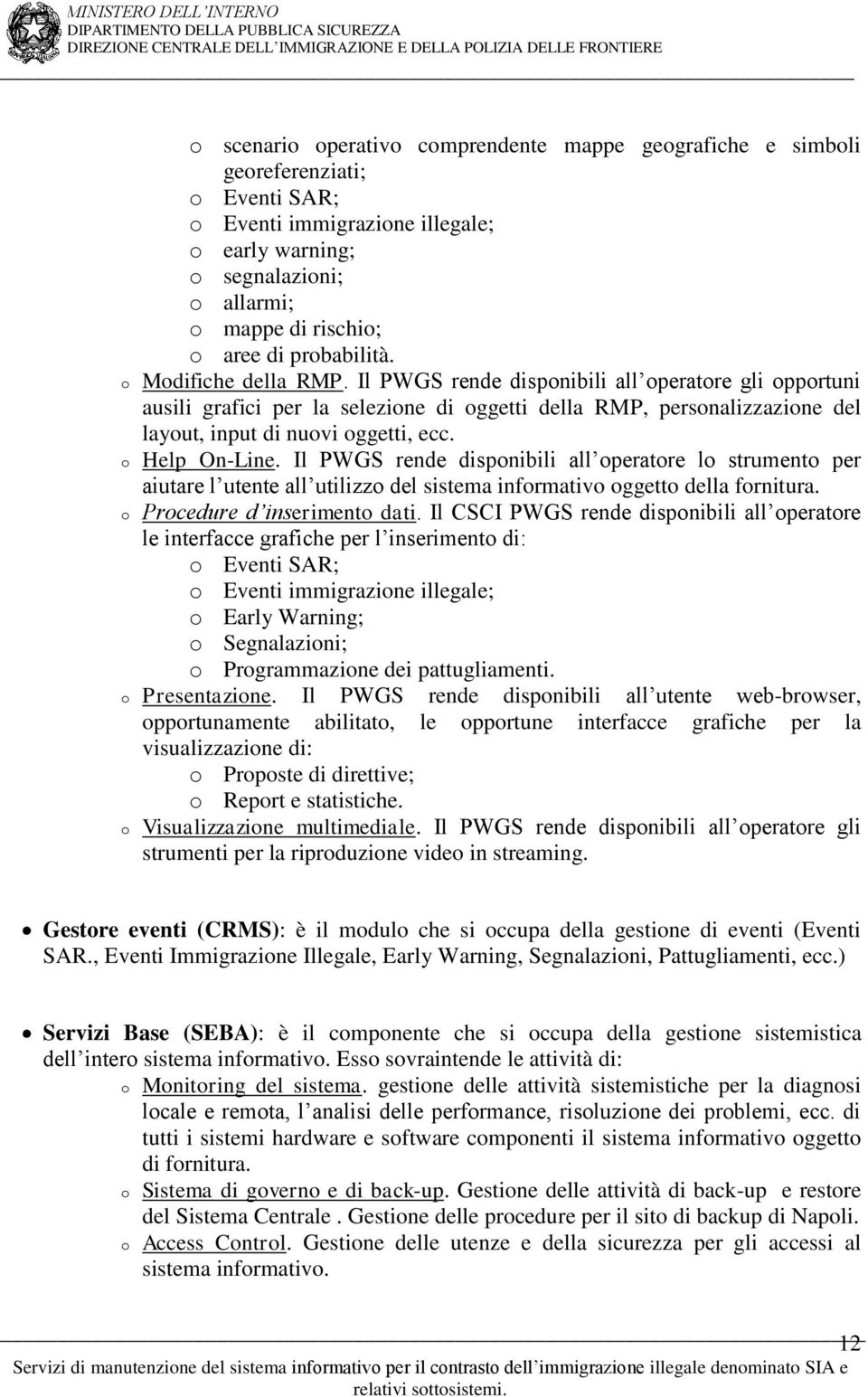 Il PWGS rende disponibili all operatore gli opportuni ausili grafici per la selezione di oggetti della RMP, personalizzazione del layout, input di nuovi oggetti, ecc. o Help On-Line.