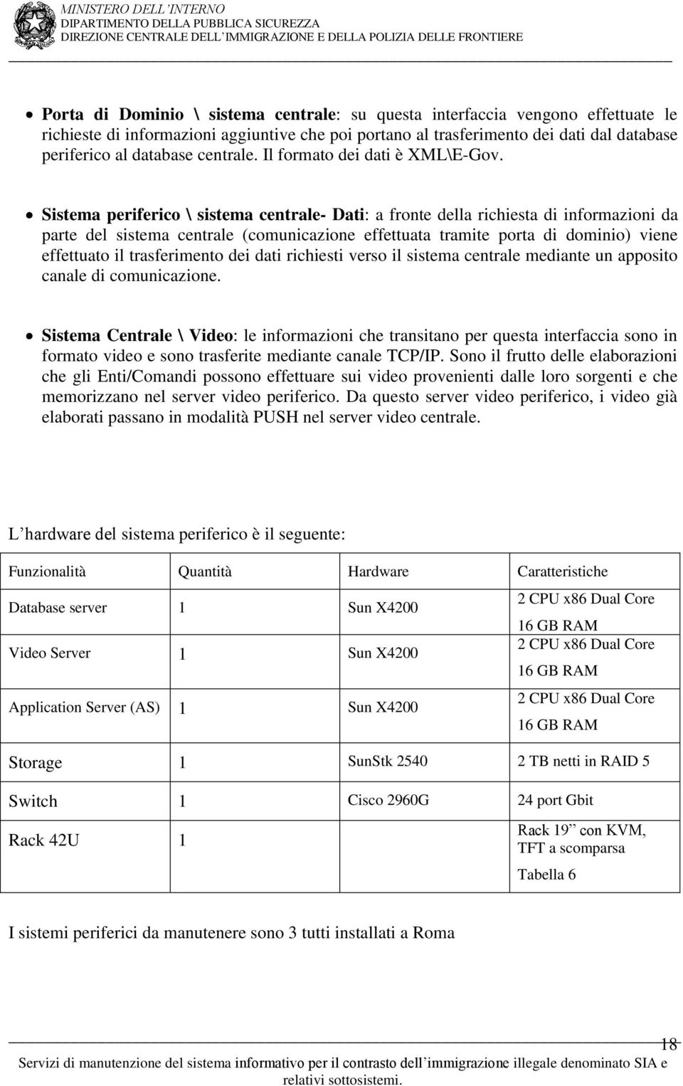 Sistema periferico \ sistema centrale- Dati: a fronte della richiesta di informazioni da parte del sistema centrale (comunicazione effettuata tramite porta di dominio) viene effettuato il