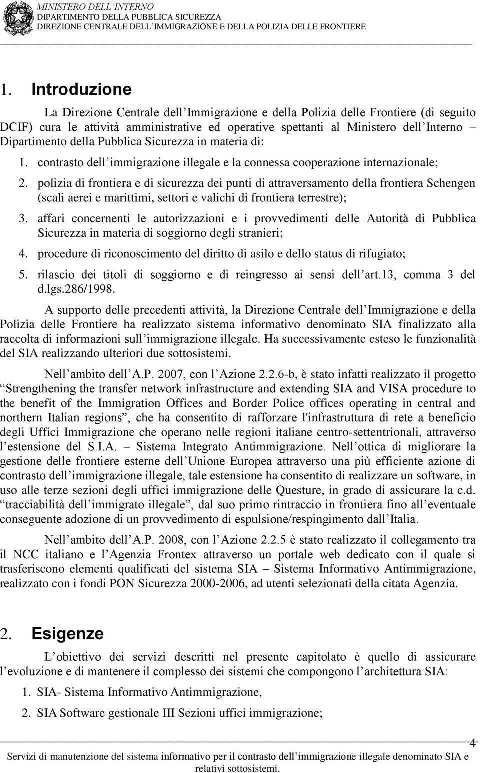 polizia di frontiera e di sicurezza dei punti di attraversamento della frontiera Schengen (scali aerei e marittimi, settori e valichi di frontiera terrestre); 3.