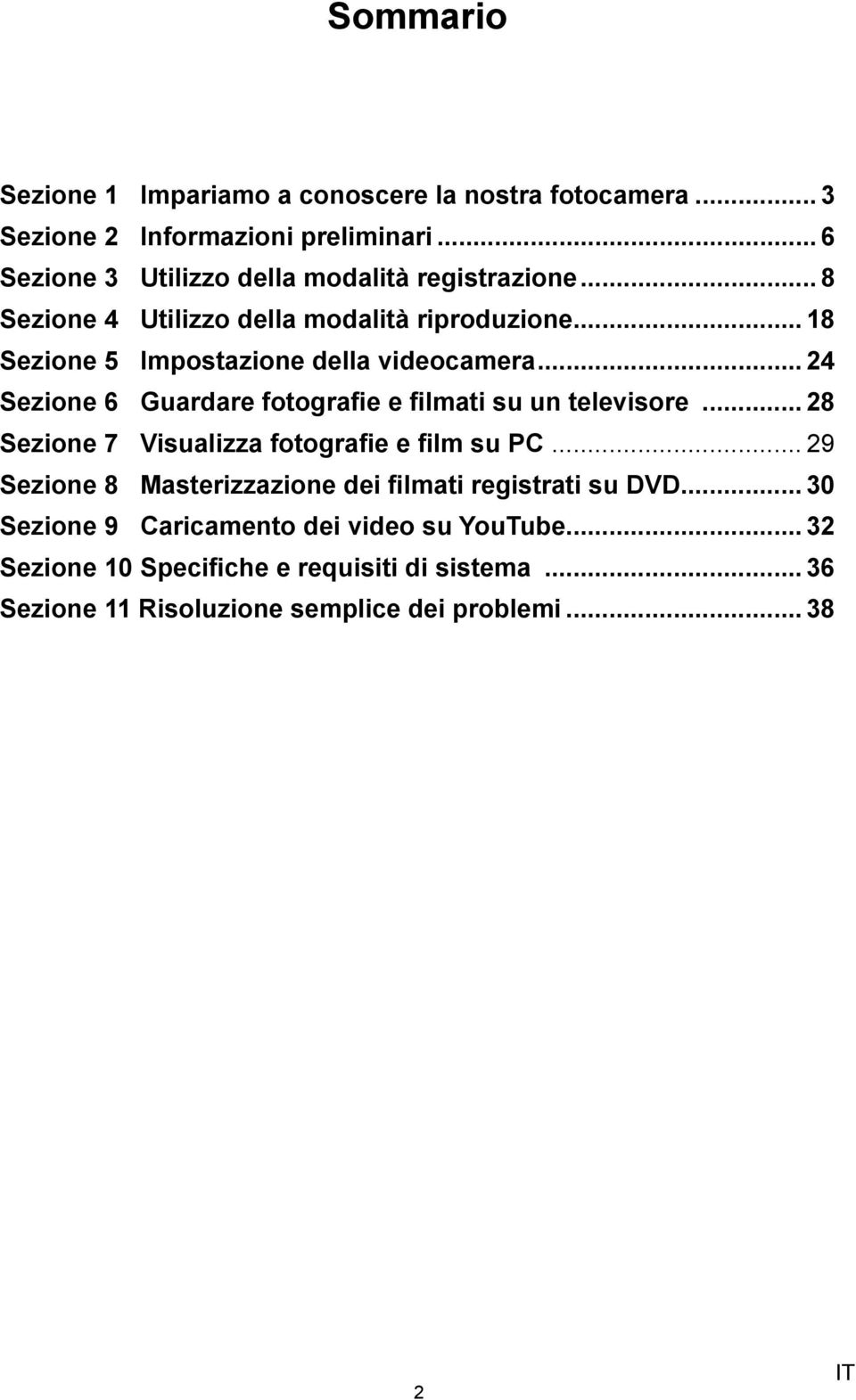 .. 18 Sezione 5 Impostazione della videocamera... 24 Sezione 6 Guardare fotografie e filmati su un televisore.