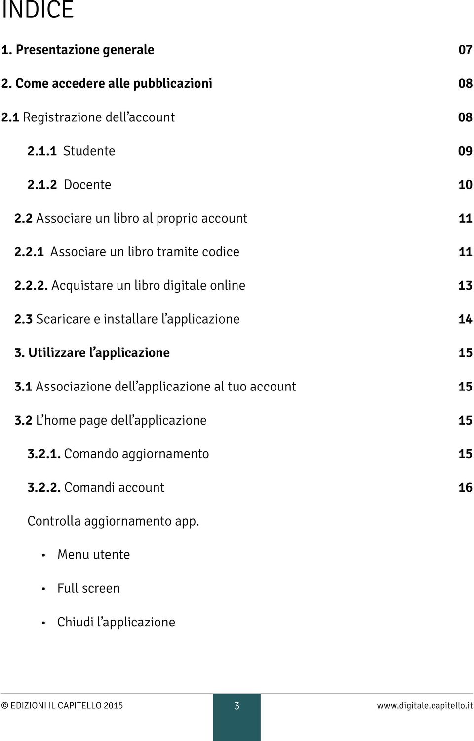 3 Scaricare e installare l applicazione 14 3. Utilizzare l applicazione 15 3.1 Associazione dell applicazione al tuo account 15 3.