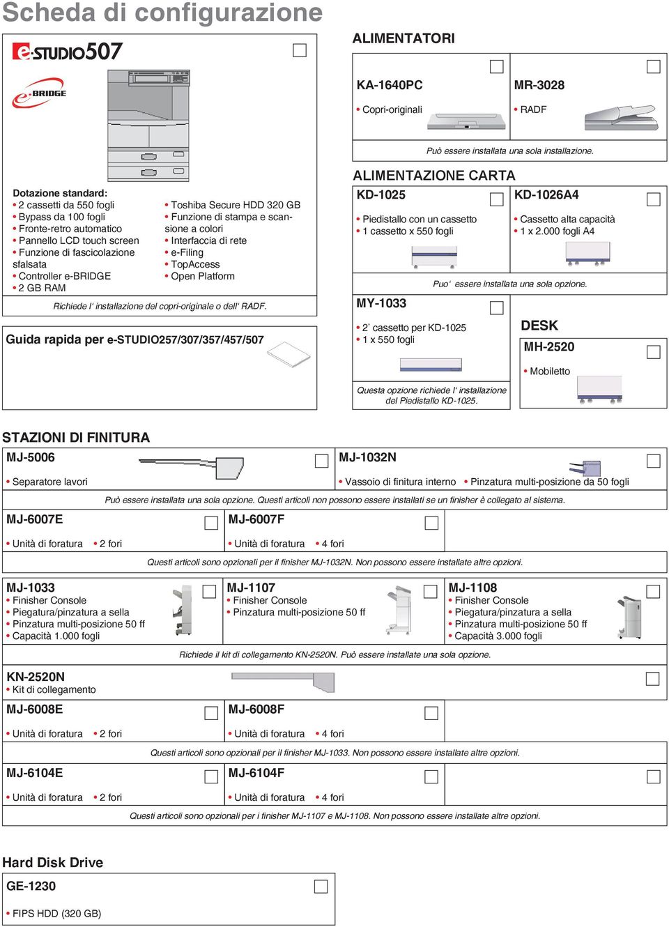 320 GB Funzione di stampa e scansione a colori Interfaccia di rete e-filing TopAccess Open Platform Richiede l installazione del copri-originale o dell RADF.