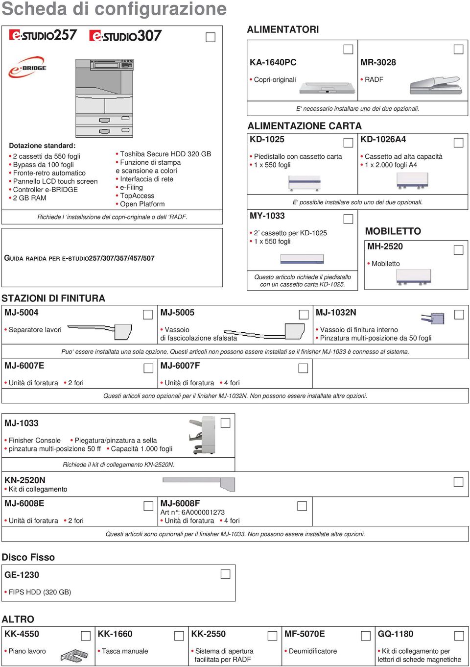 a colori Interfaccia di rete e-filing TopAccess Open Platform Richiede l installazione del copri-originale o dell RADF.