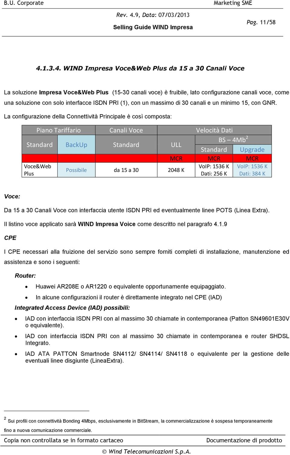 WIND Impresa Voce&Web Plus da 15 a 30 Canali Voce La soluzione Impresa Voce&Web Plus (15-30 canali voce) è fruibile, lato configurazione canali voce, come una soluzione con solo interfacce ISDN PRI