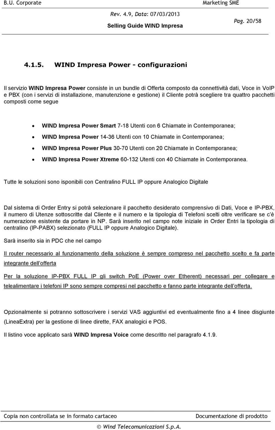 WIND Impresa Power - configurazioni Il servizio WIND Impresa Power consiste in un bundle di Offerta composto da connettività dati, Voce in VoIP e PBX (con i servizi di installazione, manutenzione e