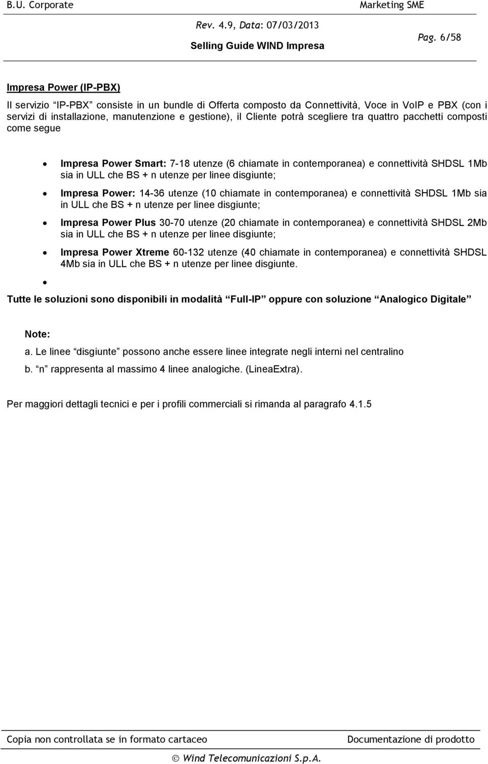 Impresa Power: 14-36 utenze (10 chiamate in contemporanea) e connettività SHDSL 1Mb sia in ULL che BS + n utenze per linee disgiunte; Impresa Power Plus 30-70 utenze (20 chiamate in contemporanea) e