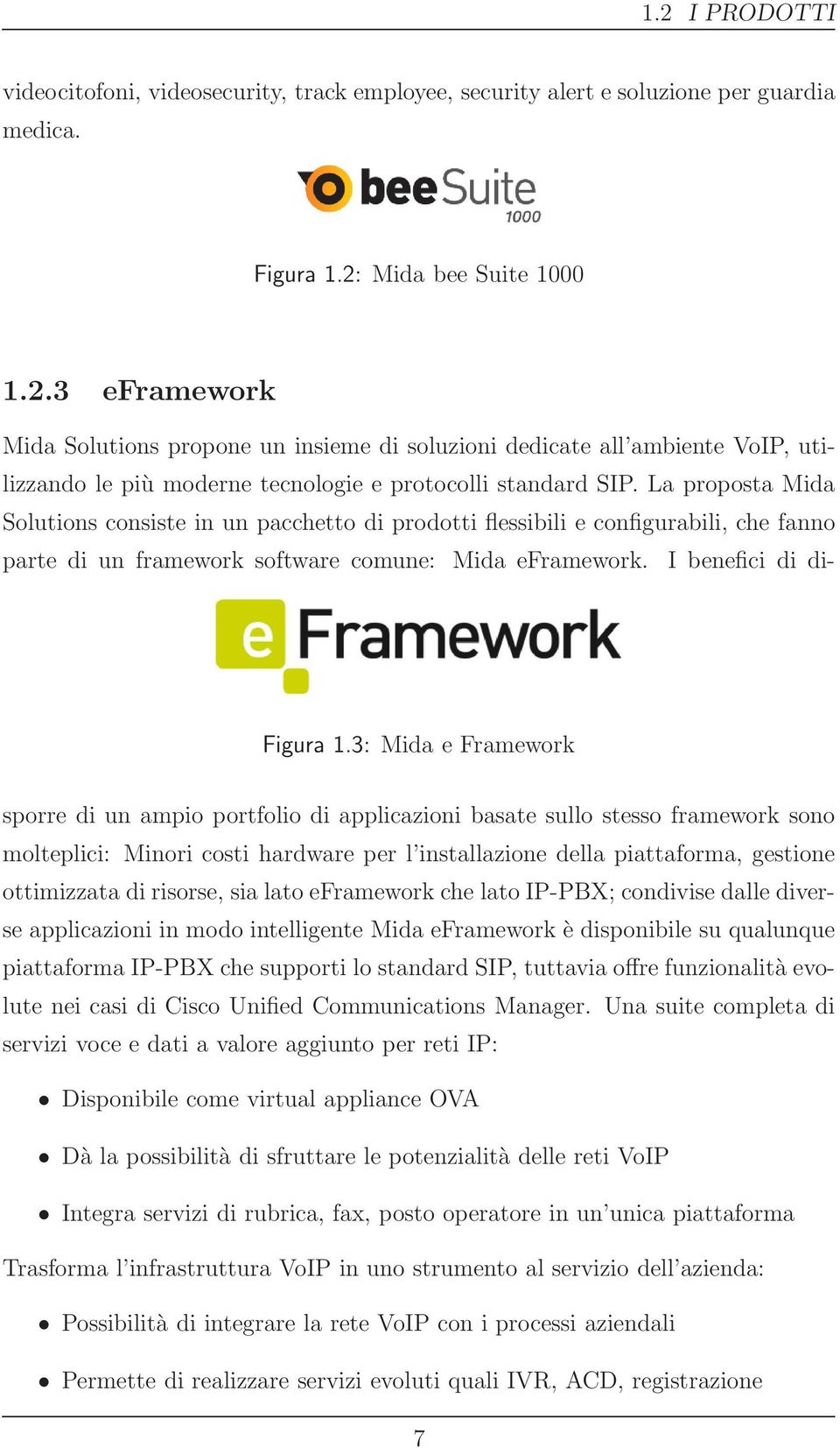 3: Mida e Framework sporre di un ampio portfolio di applicazioni basate sullo stesso framework sono molteplici: Minori costi hardware per l installazione della piattaforma, gestione ottimizzata di