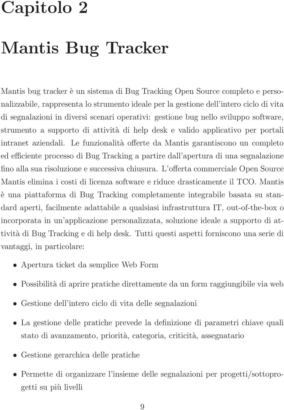 Le funzionalità offerte da Mantis garantiscono un completo ed efficiente processo di Bug Tracking a partire dall apertura di una segnalazione fino alla sua risoluzione e successiva chiusura.