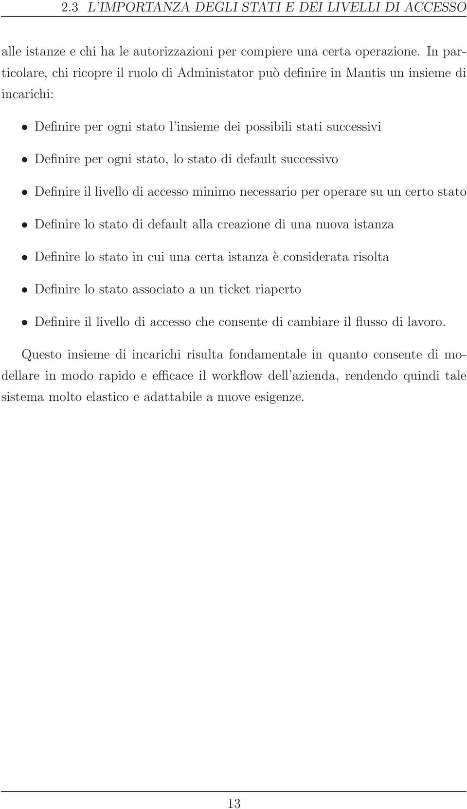 di default successivo Definire il livello di accesso minimo necessario per operare su un certo stato Definire lo stato di default alla creazione di una nuova istanza Definire lo stato in cui una