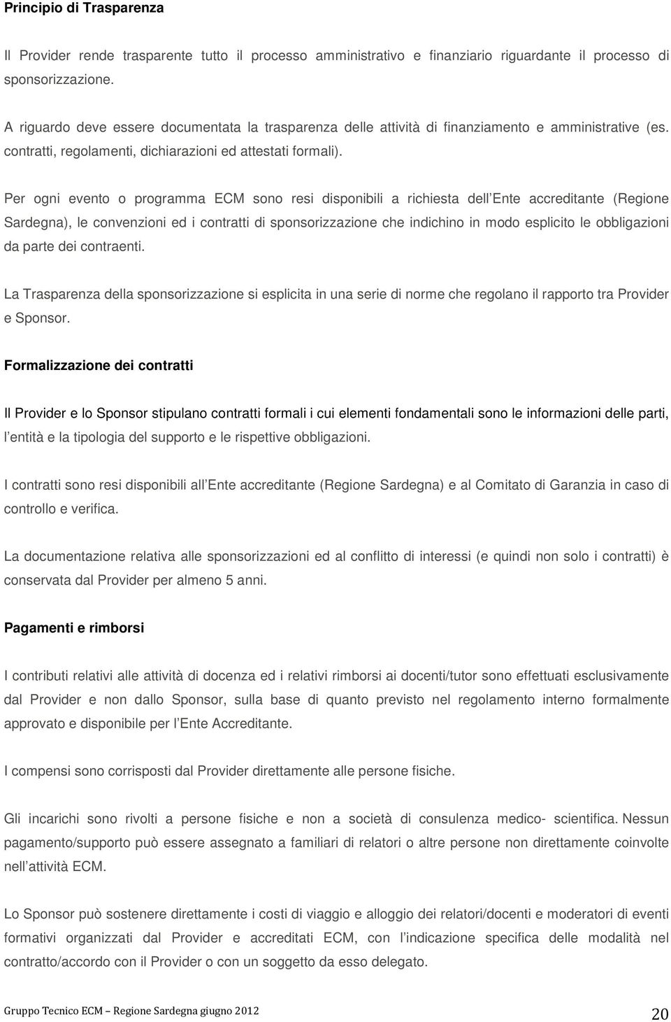 Per ogni evento o programma ECM sono resi disponibili a richiesta dell Ente accreditante (Regione Sardegna), le convenzioni ed i contratti di sponsorizzazione che indichino in modo esplicito le