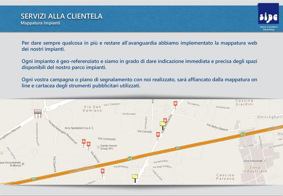 Ogni impianto è geo-referenziato e siamo in grado di dare indicazione immediata e precisa degli spazi disponibili