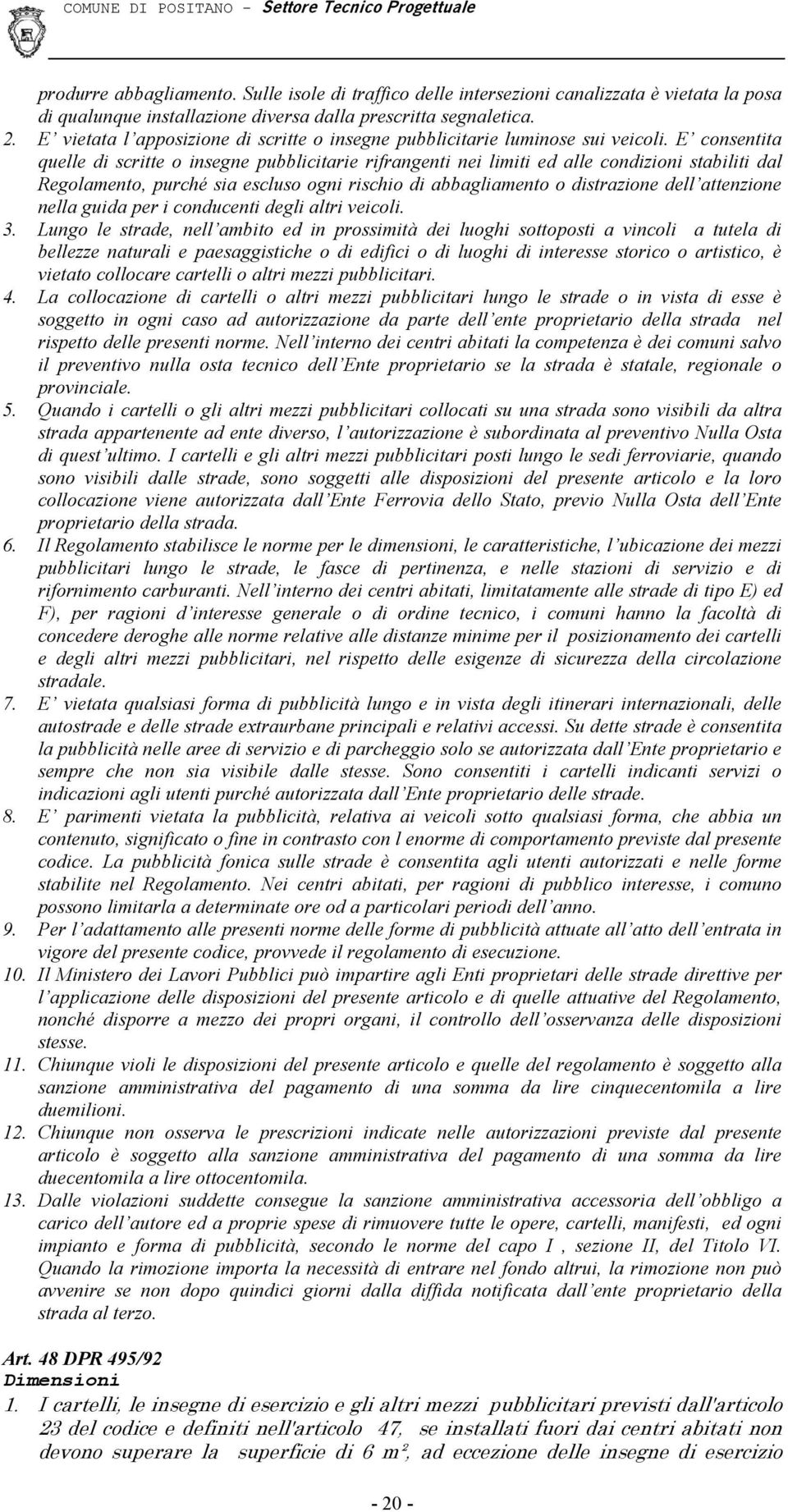 E consentita quelle di scritte o insegne pubblicitarie rifrangenti nei limiti ed alle condizioni stabiliti dal Regolamento, purché sia escluso ogni rischio di abbagliamento o distrazione dell