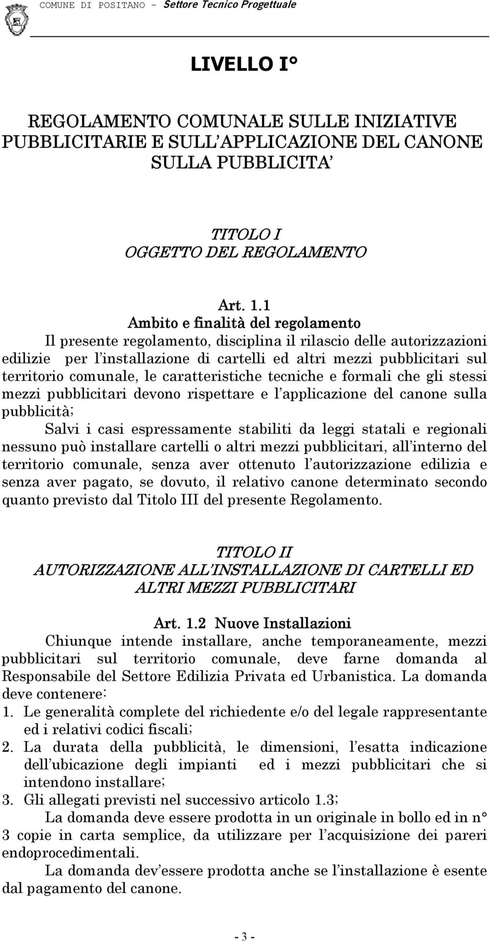 le caratteristiche tecniche e formali che gli stessi mezzi pubblicitari devono rispettare e l applicazione del canone sulla pubblicità; Salvi i casi espressamente stabiliti da leggi statali e