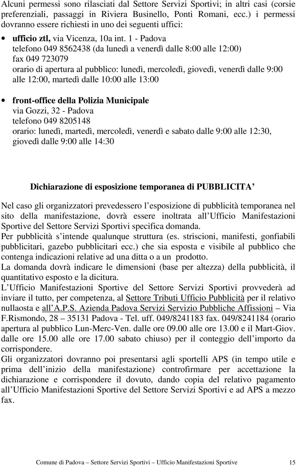 1 - Padova telefono 049 8562438 (da lunedì a venerdì dalle 8:00 alle 12:00) fax 049 723079 orario di apertura al pubblico: lunedì, mercoledì, giovedì, venerdì dalle 9:00 alle 12:00, martedì dalle