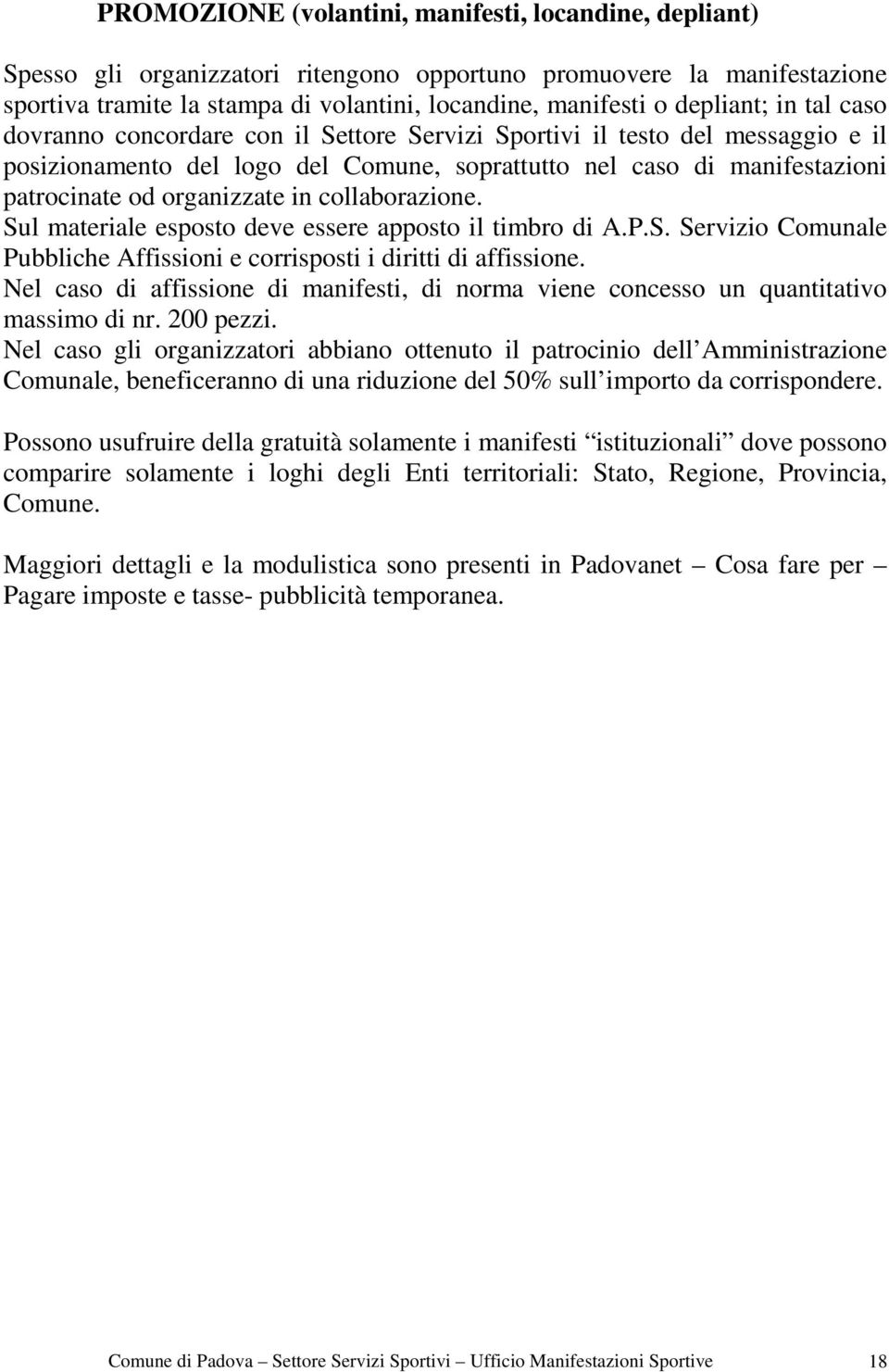 organizzate in collaborazione. Sul materiale esposto deve essere apposto il timbro di A.P.S. Servizio Comunale Pubbliche Affissioni e corrisposti i diritti di affissione.