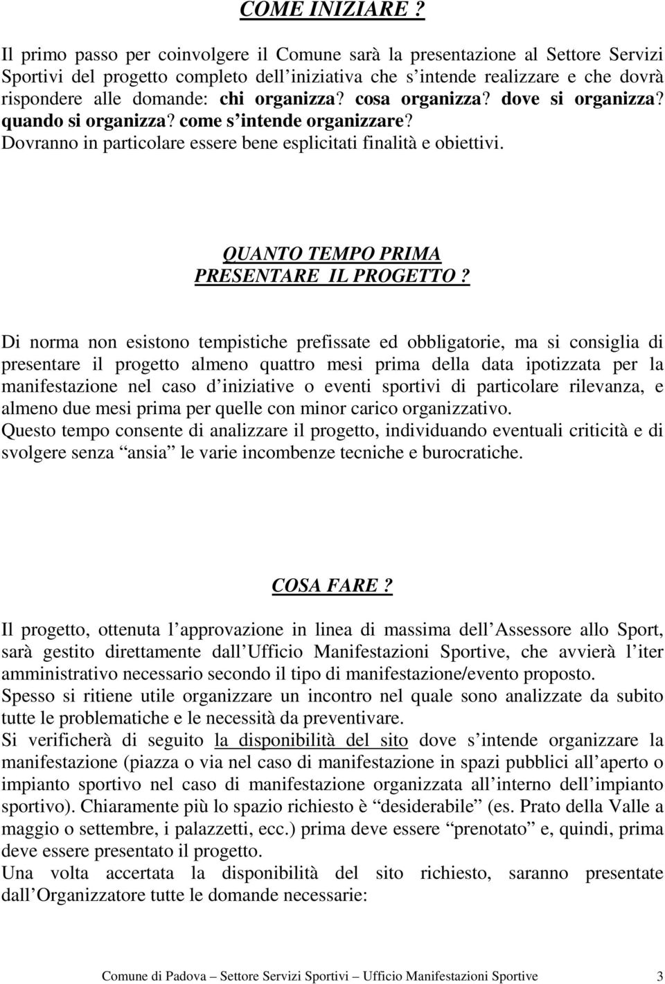 organizza? cosa organizza? dove si organizza? quando si organizza? come s intende organizzare? Dovranno in particolare essere bene esplicitati finalità e obiettivi.