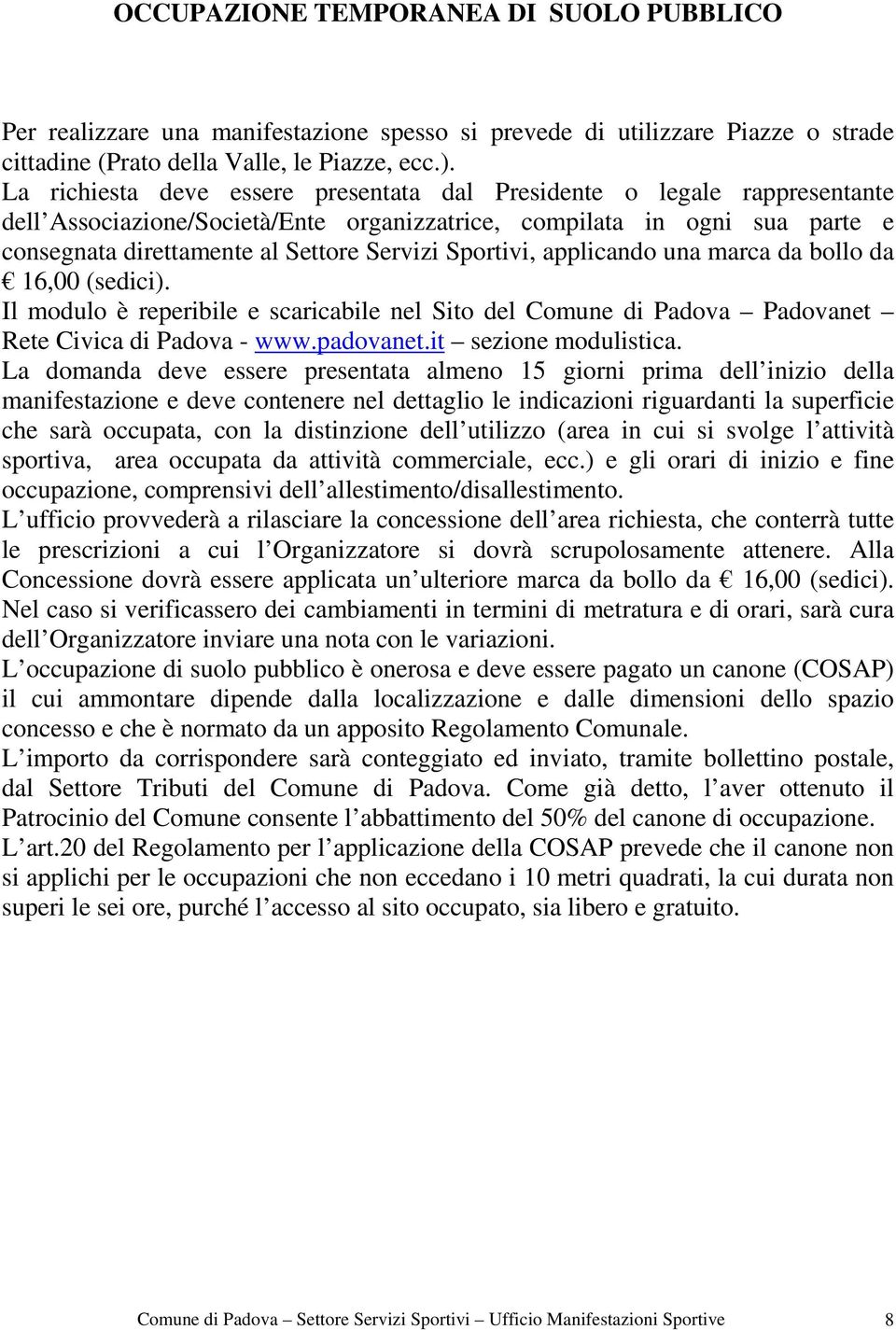 Sportivi, applicando una marca da bollo da 16,00 (sedici). Il modulo è reperibile e scaricabile nel Sito del Comune di Padova Padovanet Rete Civica di Padova - www.padovanet.it sezione modulistica.