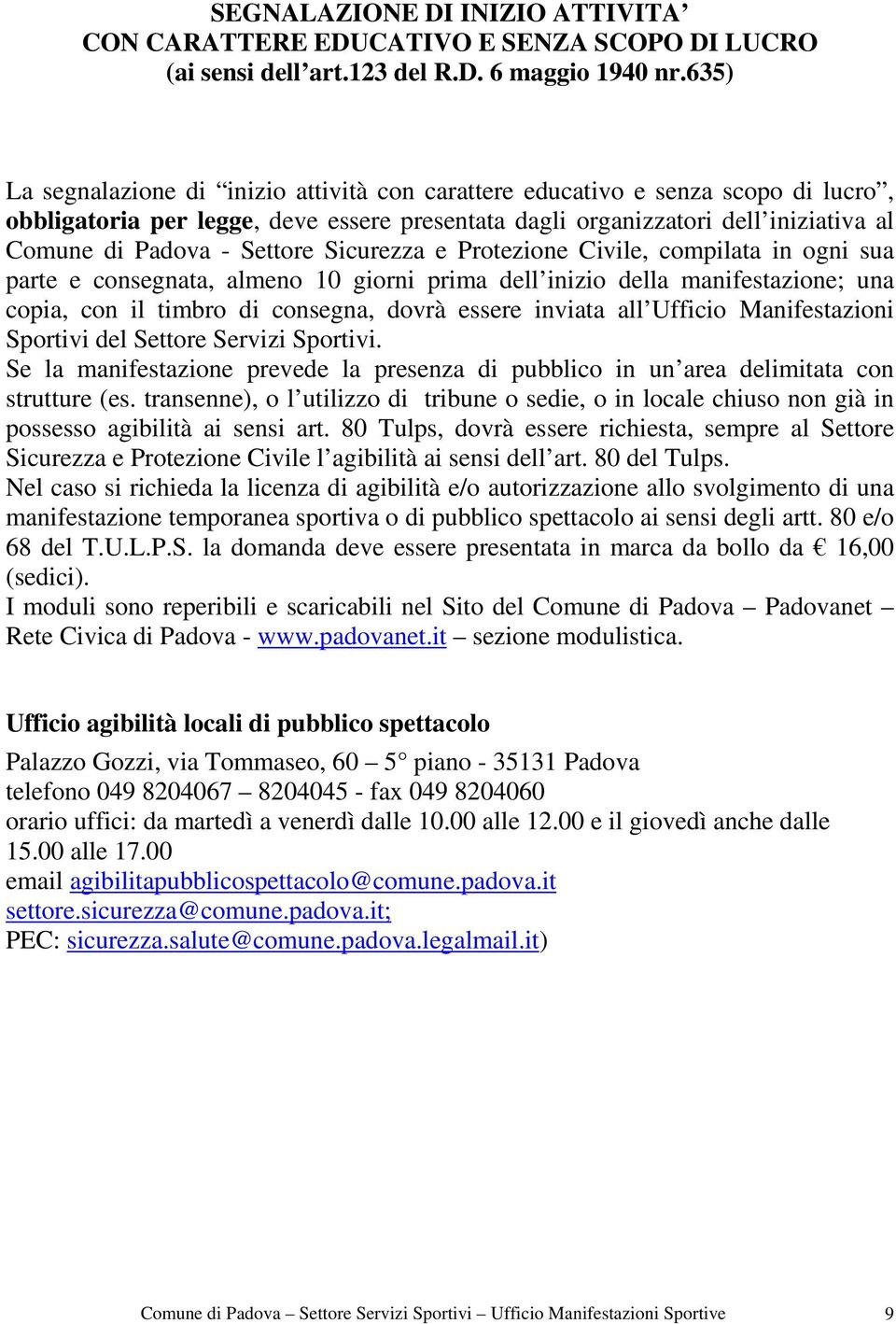 Settore Sicurezza e Protezione Civile, compilata in ogni sua parte e consegnata, almeno 10 giorni prima dell inizio della manifestazione; una copia, con il timbro di consegna, dovrà essere inviata