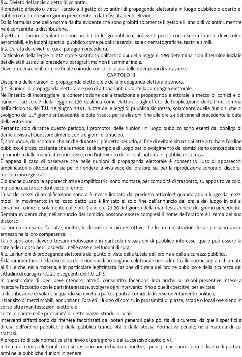 Dalla formulazione della norma risulta evidente che sono proibiti solamente il getto e il lancio di volantini, mentre ne è consentita la distribuzione.