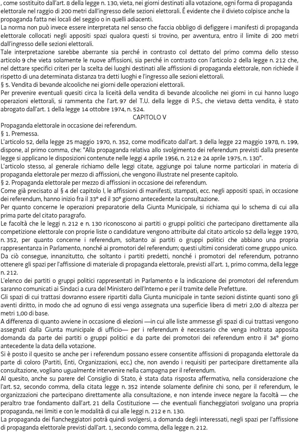 La norma non può invece essere interpretata nel senso che faccia obbligo di defiggere i manifesti di propaganda elettorale collocati negli appositi spazi qualora questi si trovino, per avventura,