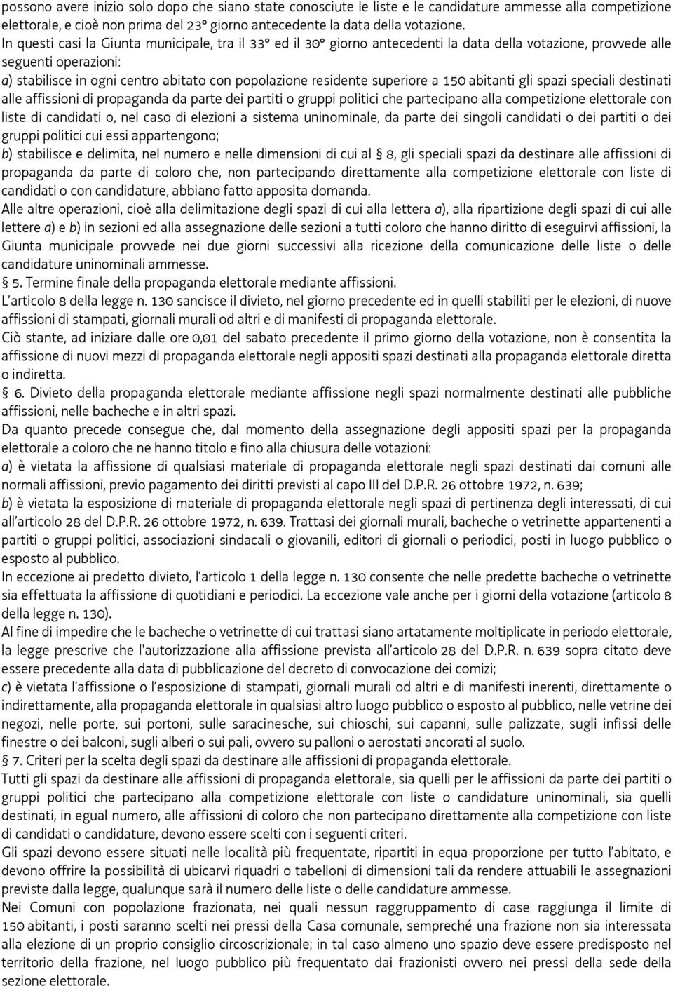 superiore a 150 abitanti gli spazi speciali destinati alle affissioni di propaganda da parte dei partiti o gruppi politici che partecipano alla competizione elettorale con liste di candidati o, nel