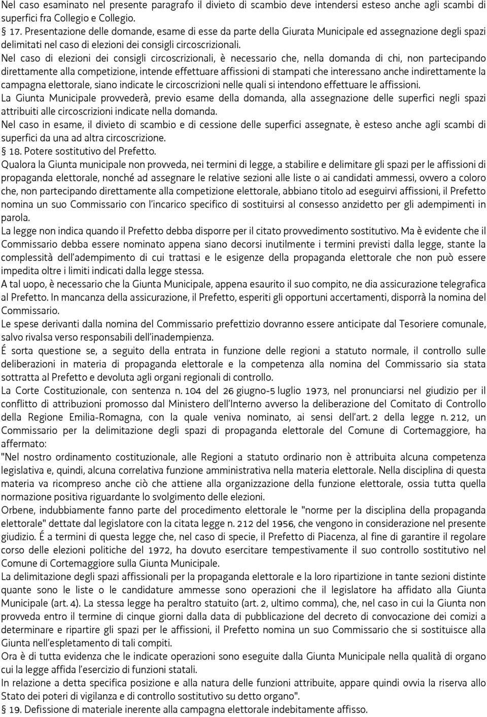 Nel caso di elezioni dei consigli circoscrizionali, è necessario che, nella domanda di chi, non partecipando direttamente alla competizione, intende effettuare affissioni di stampati che interessano