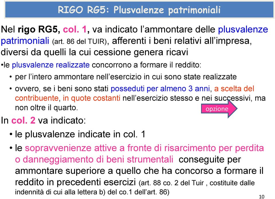 in cui sono state realizzate ovvero, se i beni sono stati posseduti per almeno 3 anni, a scelta del contribuente, in quote costanti nell esercizio stesso e nei successivi, ma non oltre il quarto.