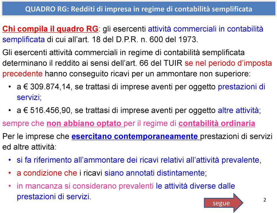 66 del TUIR se nel periodo d imposta precedente hanno conseguito ricavi per un ammontare non superiore: a 309.874,14, se trattasi di imprese aventi per oggetto prestazioni di servizi; a 516.