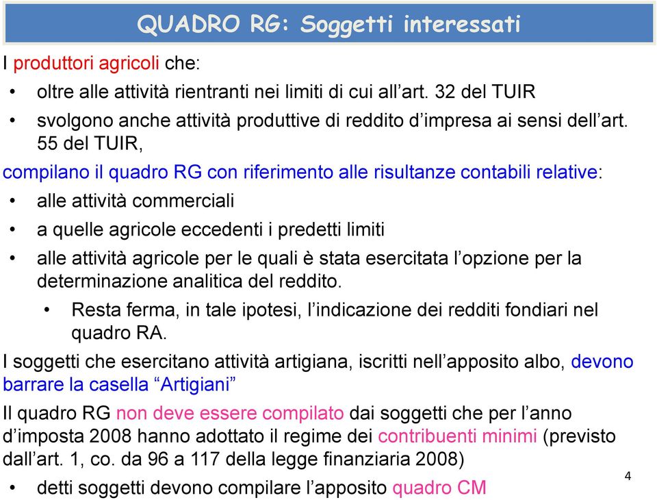 55 del TUIR, compilano il quadro RG con riferimento alle risultanze contabili relative: alle attività commerciali a quelle agricole eccedenti i predetti limiti alle attività agricole per le quali è