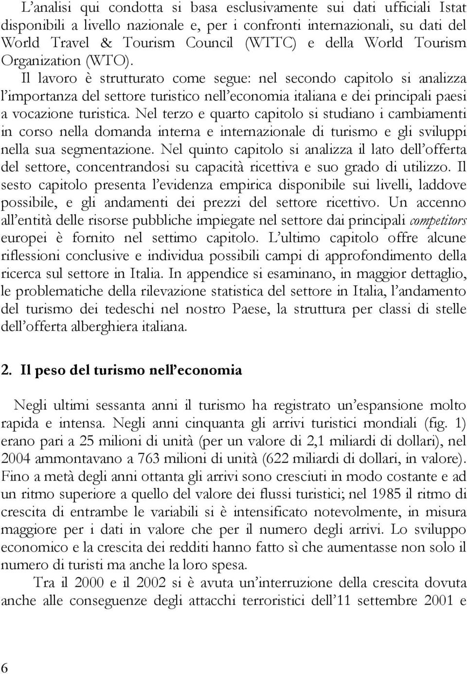 Il lavoro è strutturato come segue: nel secondo capitolo si analizza l importanza del settore turistico nell economia italiana e dei principali paesi a vocazione turistica.