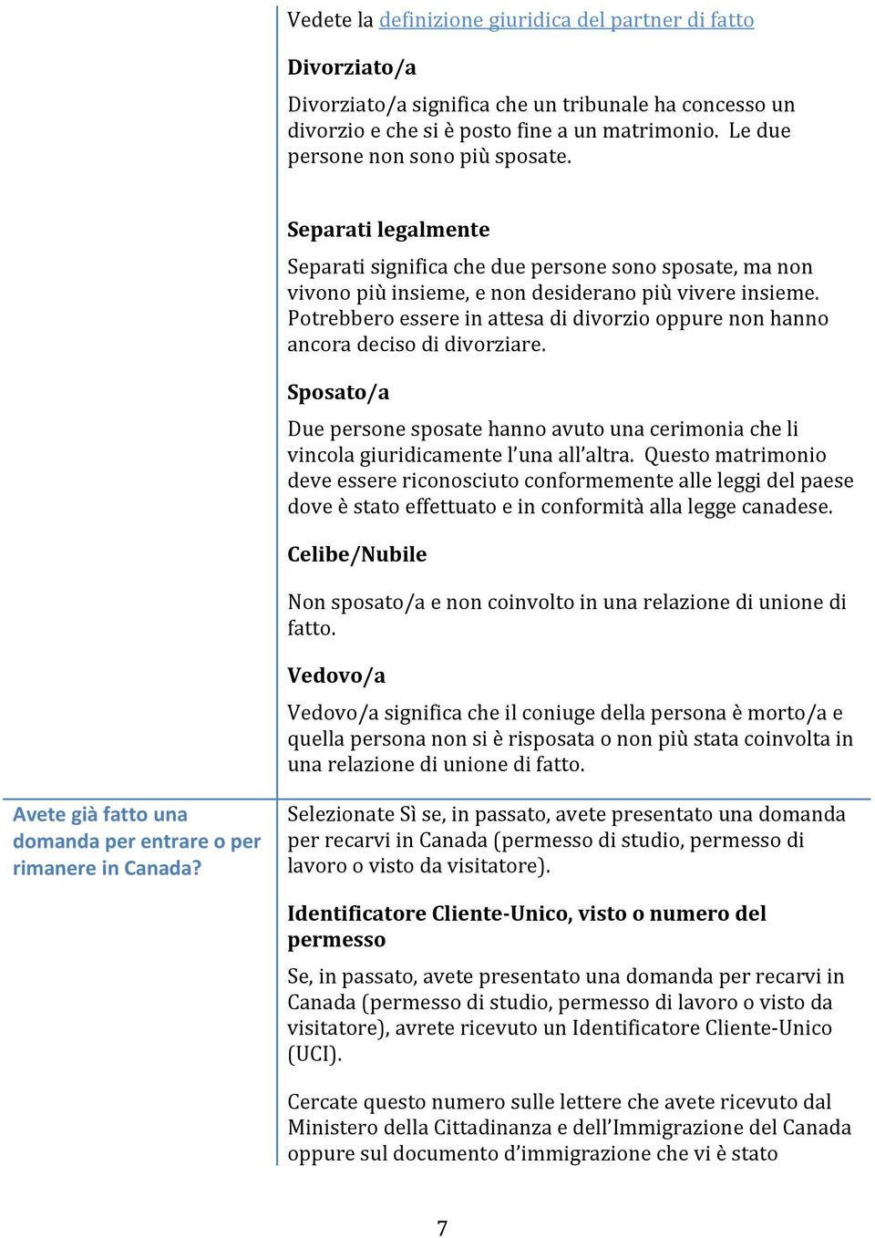 Potrebbero essere in attesa di divorzio oppure non hanno ancora deciso di divorziare. Sposato/a Due persone sposate hanno avuto una cerimonia che li vincola giuridicamente l una all altra.