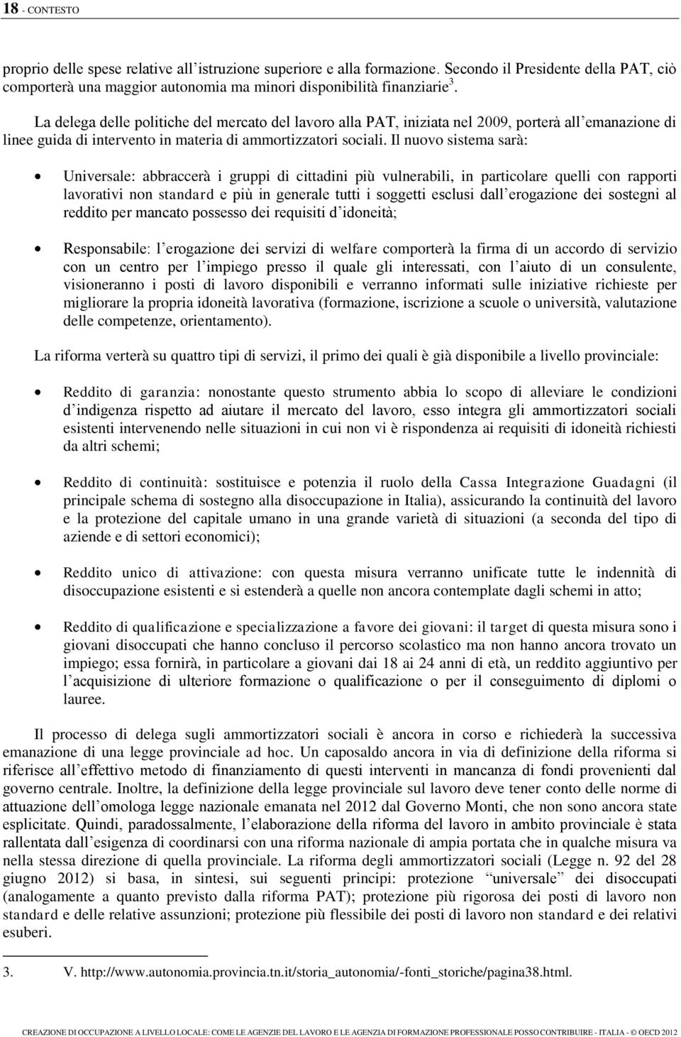 Il nuovo sistema sarà: Universale: abbraccerà i gruppi di cittadini più vulnerabili, in particolare quelli con rapporti lavorativi non standard e più in generale tutti i soggetti esclusi dall