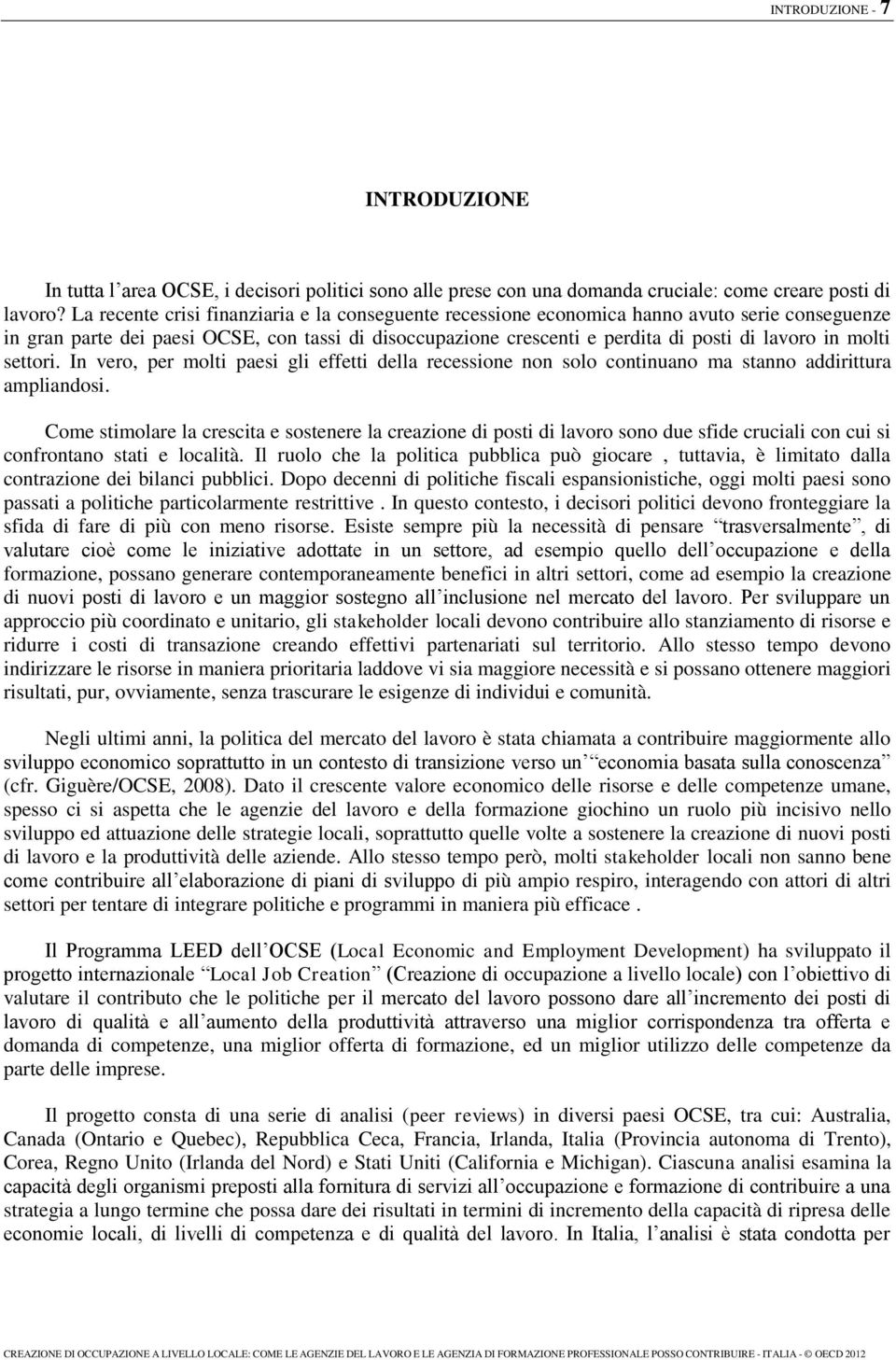 molti settori. In vero, per molti paesi gli effetti della recessione non solo continuano ma stanno addirittura ampliandosi.