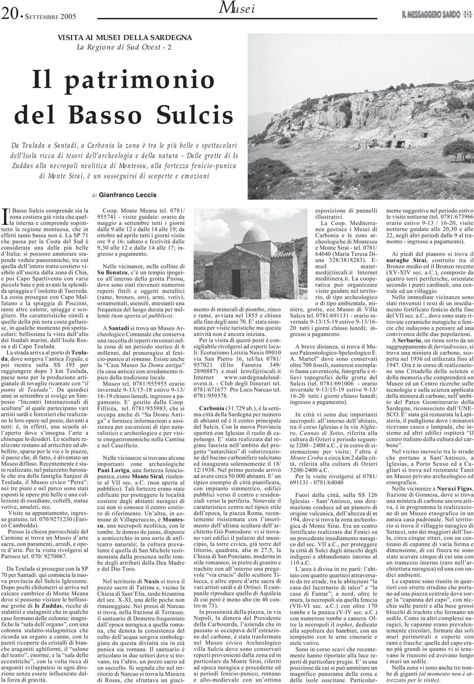 di Gianfranco Leccis Il Basso Sulcis comprende sia la zona costiera già vista che quella interna e comprende soprattutto la regione montuosa, che in effetti tanto bassa non è.