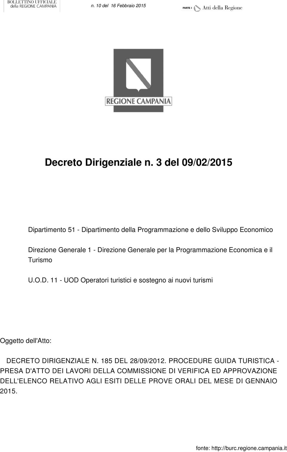 Direzione Generale per la Programmazione Economica e il Turismo U.O.D. 11 - UOD Operatori turistici e sostegno ai nuovi turismi Oggetto dell'atto: DECRETO DIRIGENZIALE N.