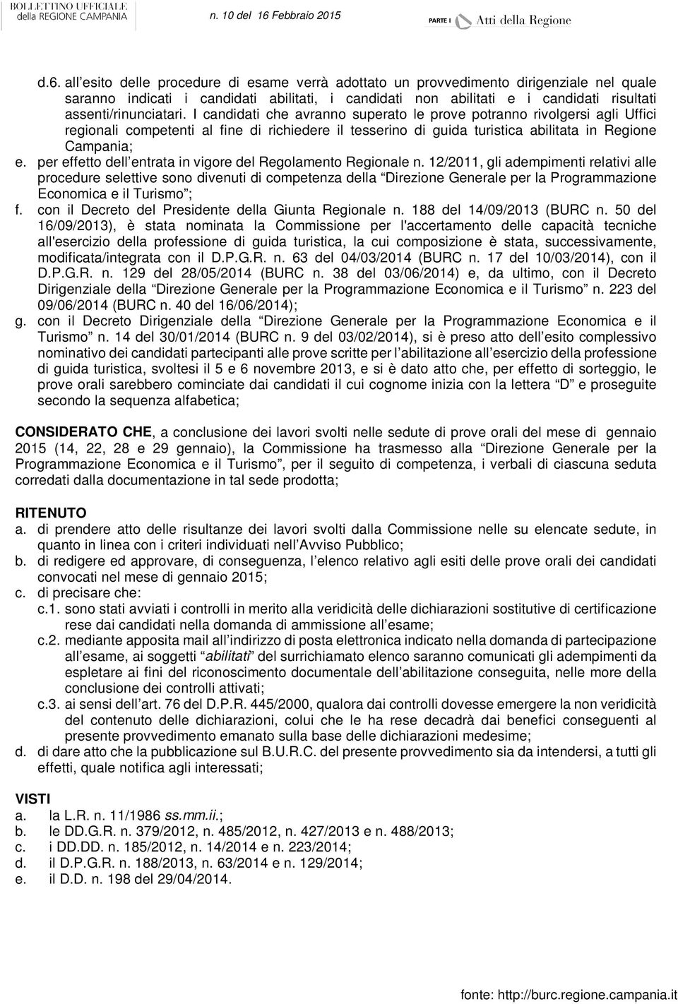 I candidati che avranno superato le prove potranno rivolgersi agli Uffici regionali competenti al fine di richiedere il tesserino di guida turistica abilitata in Regione Campania; e.