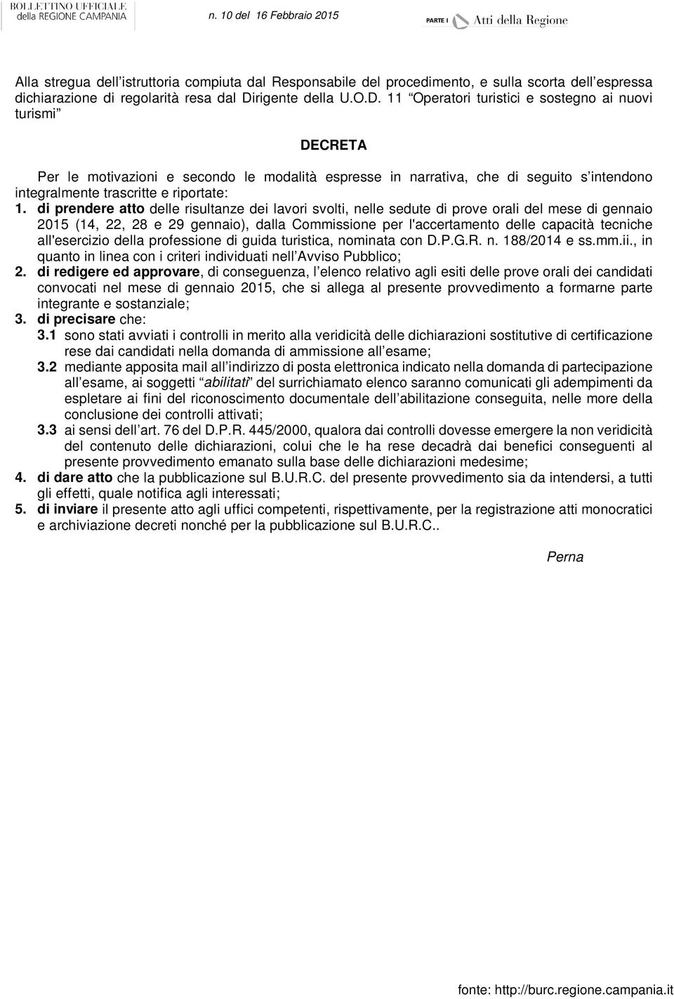 11 Operatori turistici e sostegno ai nuovi turismi DECRETA Per le motivazioni e secondo le modalità espresse in narrativa, che di seguito s intendono integralmente trascritte e riportate: 1.