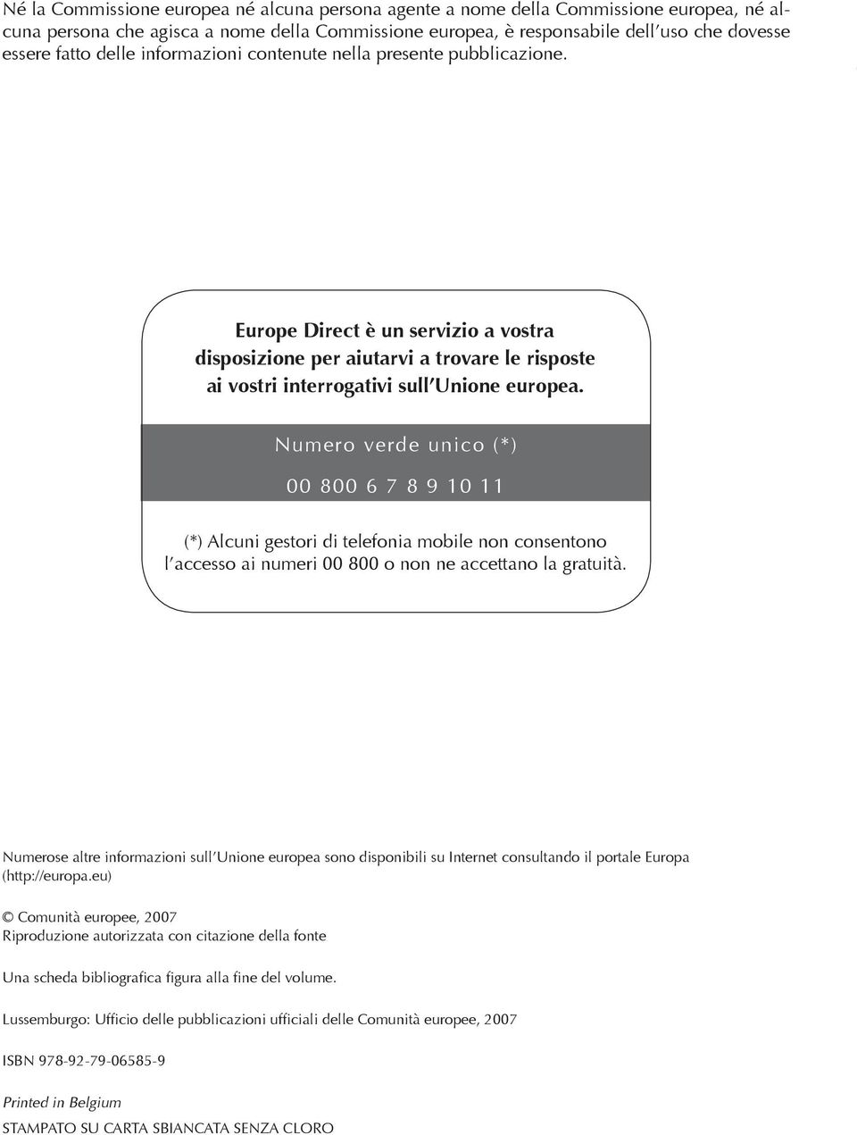 Numero verde unico (*) 00 800 6 7 8 9 10 11 (*) Alcuni gestori di telefonia mobile non consentono l accesso ai numeri 00 800 o non ne accettano la gratuità.