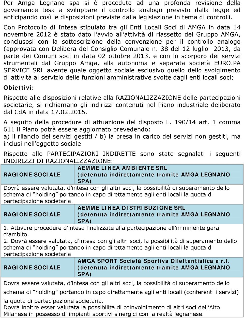 Con Protocollo di Intesa stipulato tra gli Enti Locali Soci di AMGA in data 14 novembre 2012 è stato dato l avvio all attività di riassetto del Gruppo AMGA, conclusosi con la sottoscrizione della