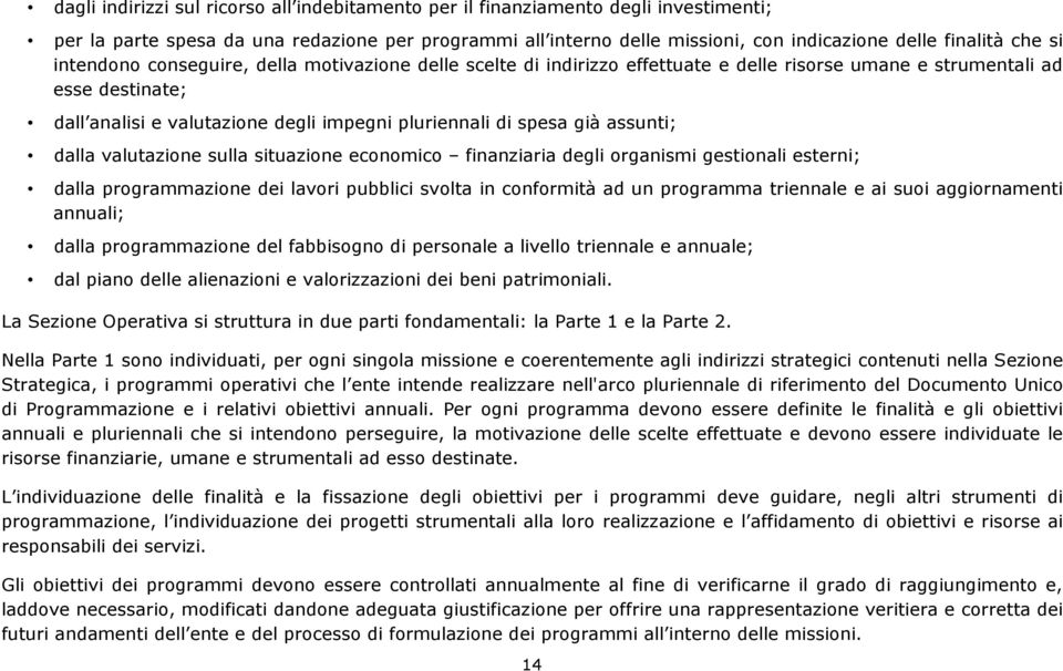 già assunti; dalla valutazione sulla situazione economico finanziaria degli organismi gestionali esterni; dalla programmazione dei lavori pubblici svolta in conformità ad un programma triennale e ai