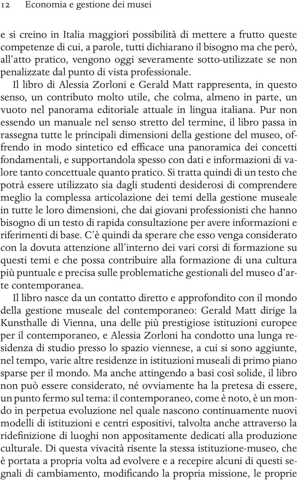 Il libro di Alessia Zorloni e Gerald Matt rappresenta, in questo senso, un contributo molto utile, che colma, almeno in parte, un vuoto nel panorama editoriale attuale in lingua italiana.